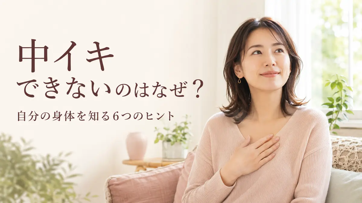 中イキできないのはなぜ？自分の身体を知るための6つのヒント